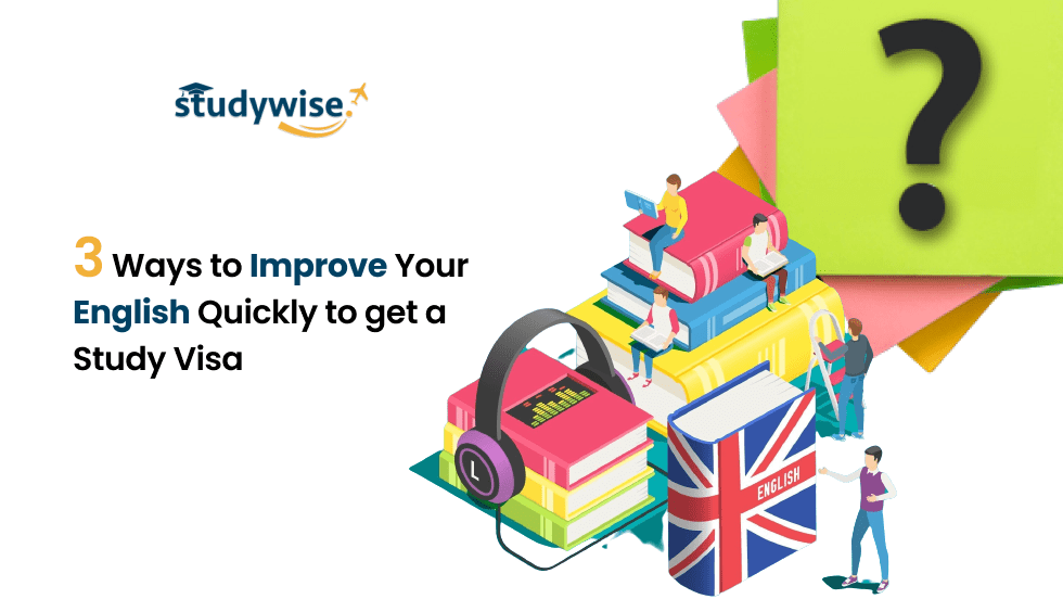 3 Ways to Improve Your English Quickly to get a Study Visa