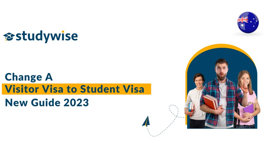 Change A Visitor Visa to Student Visa: New Guide 2023