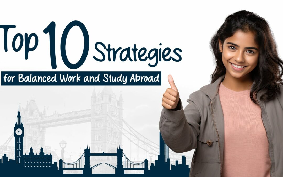 Balancing Work and Study Abroad: Top 10 Strategies
